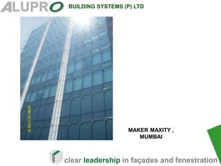 clear leadership in façades and fenestration
BUILDING SYSTEMS (P) LTD
.
MAKER MAXITY ,
MUMBAI
 