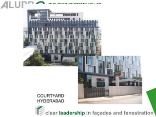 clear leadership in façades and fenestration
BUILDING SYSTEMS (P) LTD
COURTYARD
HYDERABAD
 