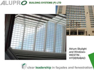 clear leadership in façades and fenestration
BUILDING SYSTEMS (P) LTD
Atrium Skylight
and Windows-
WESTIN ,
HYDERABAD
 