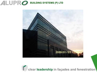 clear leadership in façades and fenestration
BUILDING SYSTEMS (P) LTD
 