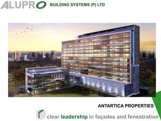 clear leadership in façades and fenestration
BUILDING SYSTEMS (P) LTD
ANTARTICA PROPERTIES
 