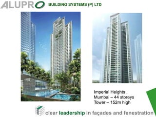 clear leadership in façades and fenestration
BUILDING SYSTEMS (P) LTD
Imperial Heights ,
Mumbai – 44 storeys
Tower – 152m high
 