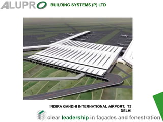 clear leadership in façades and fenestration
BUILDING SYSTEMS (P) LTD
.
INDIRA GANDHI INTERNATIONAL AIRPORT, T3
DELHI
 