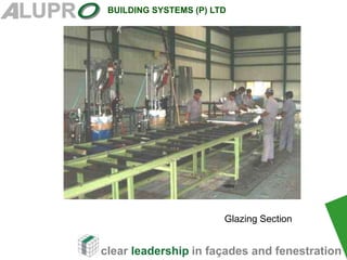 clear leadership in façades and fenestration
BUILDING SYSTEMS (P) LTD
Glazing Section
 