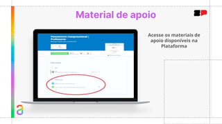 Acesse os materiais de
apoio disponíveis na
Plataforma
Material de apoio
 