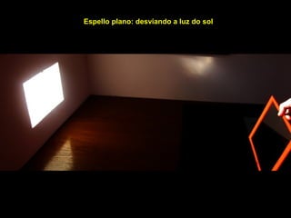 Espello plano: desviando a luz do sol
 