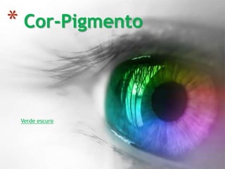 * Cor-Pigmento 
Verde escuro 
 