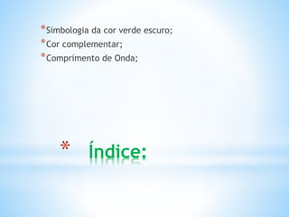 *Simbologia da cor verde escuro; 
*Cor complementar; 
*Comprimento de Onda; 
* Índice: 
 
