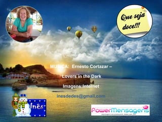 MUSICA: Ernesto Cortazar –
Lovers in the Dark
Imagens:Internet
inesdedes@gmail.com
 
