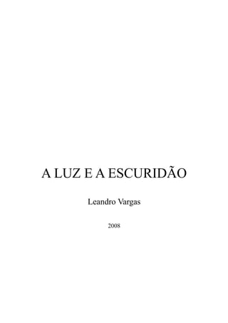 A LUZ E A ESCURIDÃO
Leandro Vargas
2008
 