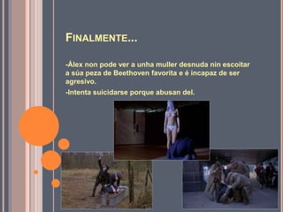 FINALMENTE...
-Álex non pode ver a unha muller desnuda nin escoitar
a súa peza de Beethoven favorita e é incapaz de ser
ag...