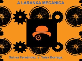 A LARANXA MECÁNICA
Saínza Fernández e Yaiza Borrega.
 