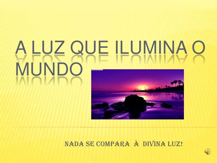 A Luz Que Ilumina O Mundo Divina Luz Que Nos Guia ilumina o mundo divina luz que nos guia