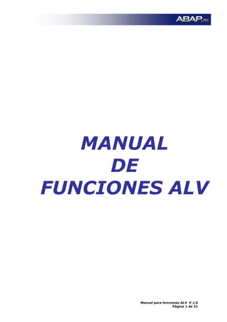 MANUAL
DE
FUNCIONES ALV
Manual para funciones ALV V 1.0
Página 1 de 31
 