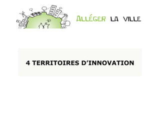 4 TERRITOIRES D’INNOVATION	
  
 