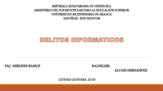REPÚBLICA BOLIVARIANA DE VENEZUELA
MINISTERIO DEL PODER POPULAR PARA LA EDUCACIÓN SUPERIOR
UNIVERSIDAD BICENTENARIA DE ARAGUA
SAN FÉLIX- EDO BOLIVAR
FAC. MIRLENIS RAMOS BACHILLER:
ALVANI HERNANDEZ
CIUDAD GUAYANA, 2018
 