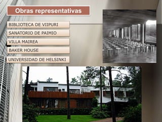 Obras representativas
BIBLIOTECA DE VIIPURI
SANATORIO DE PAIMIO
BAKER HOUSE
VILLA MAIREA
UNIVERSIDAD DE HELSINKI
 