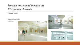 kunsten museum of modern art
Circulation elements
Color and texture
Highly pleasant color
and texture
 