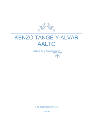 KENZO TANGE Y ALVAR
AALTO
Historia de la Arquitectura III
9 DE DICIEMBRE DE 2016
23.589.469
 