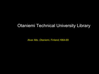 Otaniemi Technical University Library
Alvar Alto ,Otaniemi, Finland,1964-69
 