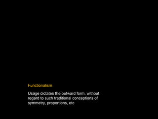 Functionalism
Usage dictates the outward form, without
regard to such traditional conceptions of
symmetry, proportions, etc
 