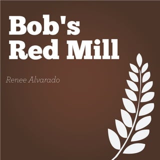 Bob's  
Red  Mill
Renee Alvarado
 