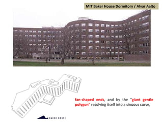 MIT Baker House Dormitory / Alvar Aalto
fan-shaped ends, and by the "giant gentle
polygon" resolving itself into a sinuous curve,
 