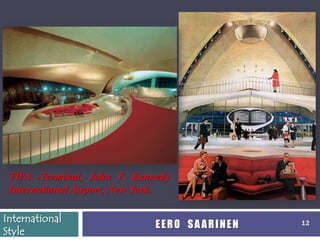 TWA -Terminal, John F. Kennedy
 International Airport, New York.

International
                              EERO SAARINEN   12
Style
 