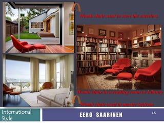 Womb chair used to view the exteriors




                Womb chair in a reading room or Library

                 Womb chair used in master bedrom
International                                      15
                 EERO SAARINEN
Style
 