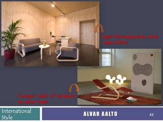 Sofa 544 designed by Alvar
                                           Aalto (1932)




       Lounge chair 43 designed
       by Alvar Aalto
International
                                  A LV A R A A LT O             32
Style
 