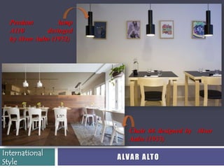 34

  Pendant          lamp
  A110         desinged
  by Alvar Aalto (1952)




                              Chair 66 designed by Alvar
                              Aalto (1935)

International
                          A LV A R A LT O
Style
 