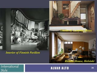 Interior of a summer House




   Interior of Finnish Pavilion

                                             Riihitie House, Helsinki
International
                                  A LV A R A LT O                  36
Style
 