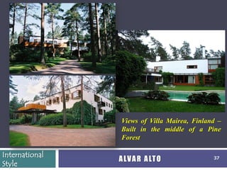Views of Villa Mairea, Finland –
                Built in the middle of a Pine
                Forest

International
                A LV A R A LT O              37
Style
 