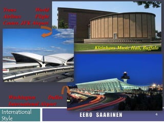 Trans        World
Airlines     Flight
Center, JFK Airport



                                 Kleinhans Music Hall, Buffalo




   Washington       Dulles
   International Airport
International
                             EERO SAARINEN                  4
Style
 