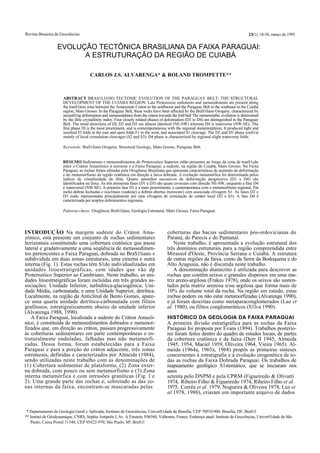 Revista Brasieira de Geociências 23(1): 18-30, março de 1993
EVOLUÇÃO TECTÔNICA BRASILIANA DA FAIXA PARAGUAI:
A ESTRUTURAÇÃO DA REGIÃO DE CUIABÁ
CARLOS J.S. ALVARENGA* & ROLAND TROMPETTE**
ABSTRACT BRAS1LIANO TECTONIC EVOLUTION OF THE PARAGUAY BELT: THE STRUCTURAL
DEVELOPMENT OF THE CUIABÁ REGION. Late Proterozoic sediments and metasediments are present along
the tranS1tion zone between the Amazonian Craton to the northwest and the Paraguay Belt to the southeast in the Cuiabá
region, Mato Grosso. In the Paraguay Belt, these rocks have been affected by the BraS1liano Orogeny, characterized by
increaS1ng deformation and metamorphism from the craton towards the fold belt The metamorphic evolution is determined
by the illite crystallinity index. Four closely related phases of deformation (D1 to D4) are distinguished in the Paraguay
Belt. The trend directions of Dl, D2 and D3 are almost identical (NE-SW) whereas D4 is transverse (NW-SE). The
first phase Dl is the most preeminent, and is contemporaneous with the regional metamorphism. It produced tight and
isoclinal Fl folds to the east and open folds F1 to the west, and associated S1 cleavage. The D2 and D3 phase conS1st
mainly of local crenulation cleavages (S2 and S3). D4 phase is characterized by regional slight transverse folds.
Keywords: BraS1liano Orogeny, Structural Geology, Mato Grosso, Paraguay Belt.
RESUMO Sedimentos e metassedimentos do Proterozóico Superior estão presentes ao longo da zona de tranS1ção
entre o Cráton Amazônico à noroeste e a Faixa Paraguai, a sudeste, na região de Cuiabá, Mato Grosso. Na Faixa
Paraguai, as rochas foram afetadas pela Orogênese Brasiliana que apresenta características de aumento da deformação
e do metamorfismo da região cratônica em direção a faixa dobrada. A evolução metamórfica foi determinada pelos
índices de cristalinidade da illita. Quatro episódios sucessivos de deformação progressiva (D1 a D4) são
identificados na faixa. As três primeiras fases (D1 a D3) são quase co-axiais com direção NE-SW, enquanto a fase D4
é transversal (NW-SE). A primeira fase D1 é a mais proeminente, e contemporânea com o metamorfismo regional. Ela
inclui dobras fechadas e isoclinais (sudeste) a dobras abertas (noroeste) com associada clivagem S1. As fases D2 e
D3 estão representadas principalmente por uma clivagem de crenulação de caráter local (S2 e S3). A fase D4 é
caracterizada por amplos dobramentos regionais.
Palavras-chave: Orogênese BraS1liana, Geologia Estrutural, Mato Grosso, Faixa Paraguai.
INTRODUÇÃO Na margem sudeste do Cráton Ama-
zônico, está presente um conjunto de rochas sedimentares
horizontais constituindo uma cobertura cratônica que passa
lateral e gradativamente a uma seqüência de metassedimen-
tos pertencentes a Faixa Paraguai, dobrada no BraS1liano e
subdividida em duas zonas estruturais, uma externa e outra
interna (Fig. 1). Estas rochas têm S1do individualizadas em
unidades litoestratigráficas, com idades que vão dp
Proterozóico Superior ao Cambriano. Neste trabalho, as uni-
dades litoestratigráficas foram incluídas em três grandes as-
sociações: Unidade Inferior, turbidítica-glaciogênica; Uni-
dade Média, carbonatada; e uma Unidade Superior, detrítica.
Localmente, na região da Anticlinal de Bento Gomes, apare-
ce uma quarta unidade detrítica-carbonatada com filitos
grafitosos, estratigraíicamente abaixo da unidade inferior
(Alvarenga 1988, 1990).
A Faixa Paraguai, localizada a sudeste do Cráton Amazô-
nico, é constituída de metassedimentos dobrados e metamor-
fizados que, em direção ao cráton, passam progressivamente
às coberturas sedimentares em parte contemporâneas e es-
truturalmente onduladas, falhadas mas não metamorfi-
zadas. Dessa forma, foram estabelecidas para a Faixa
Paraguai e para a porção do cráton adjacente, três zonas
estruturais, definidas e caracterizados por Almeida (1984),
sendo utilizadas neste trabalho com as denominações de
(1) Cobertura sedimentar de plataforma, (2) Zona exter-
na dobrada, com pouco ou sem metamorfismo e (3) Zona
interna metamórfica e com intrusões graníticas (Fig. l e
2). Uma grande parte das rochas e, sobretudo as das zo-
nas internas da faixa, encontram-se mascaradas pelas
coberturas das bacias sedimentares pós-ordovicianas do
Paraná, do Parecis e do Pantanal.
Neste trabalho, é apresentada a evolução estrutural dos
três domínios estruturais para a região compreendida entre
Mirassol d'Oeste, Província Serrana e Cuiabá. A estrutura
de outras regiões da faixa, como da Serra da Bodoquena e do
Alto Araguaia, não é discutida neste trabalho.
A denominação diamictito é utilizada para descrever as
rochas que contêm seixos e granules dispersos em uma ma-
triz areno-argilosa (Frakes 1978), onde os seixos são susten-
tados pela matriz arenosa e/ou argilosa que forma mais de
10% do volume total da rocha. Na região em estudo, estas
rochas podem ou não estar metamorfizadas (Alvarenga 1990),
e já foram descritas como metaparaconglomerados (Luz et
al. 1980), ou filitos conglomeráticos (S1lva 1990).
HISTÓRICO DA GEOLOGIA DA FAIXA PARAGUAI
A primeira divisão estratigráfica para as rochas da Faixa
Paraguai foi proposta por Evans (1894). Trabalhos posterio-
res foram feitos dentro do quadro de estudos locais, de partes
da cobertura cratônica e da faixa (Dorr II 1945, Almeida
1945, 1954, Maciel 1959, Oliveira 1964, Vieira 1965). Al-
meida (1964a, 1965a, 1968) propôs as primeiras sínteses
concernentes à estratigrafia e à evolução orogenética de to-
das as rochas da Faixa Dobrada Paraguai. Os trabalhos de
mapeamento geológico S1stemático, que se iniciaram nos
anos
setenta pelo DNPM e pela CPRM (Figueiredo & Olivatti
1974, Ribeiro Filho & Figueiredo 1974, Ribeiro Filho et al.
1975, Corrêa et al. 1979, Nogueira & Oliveira 1978, Luz et
al 1978, 1980), criaram um importante arquivo de dados
* Departamento de Geologia Geral e Aplicada, Instituto de Geociências, UniverS1dade de Brasília, CEP 70910-900, Brasília, DF, BraS1l
** Institui de Géodynamique, CNRS, Sophia Antipolis l, Av. A Einstein, F06560, Valbonne, France. Endereço atual: Instituto de Geociências, UniverS1dade de São
Paulo, Caixa Postal 11348, CEP 05422-970, São Paulo, SP, BraS1l
 