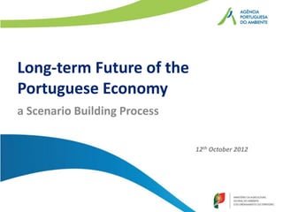 Long-term Future of the
Portuguese Economy
a Scenario Building Process

                              12th October 2012
 