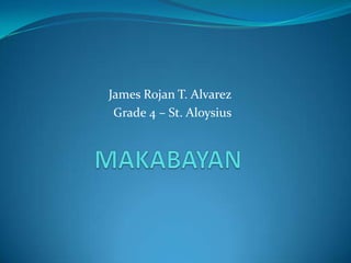 James Rojan T. Alvarez        Grade 4 – St. Aloysius MAKABAYAN 