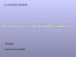 Instan a prevenir la Tuberculosis Lucìa Alvarez Indart Biología LA NACION 28/04/08 