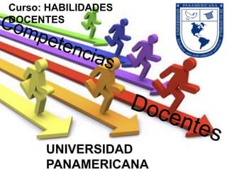 UNIVERSIDAD
PANAMERICANA
Curso: HABILIDADES
DOCENTES
 