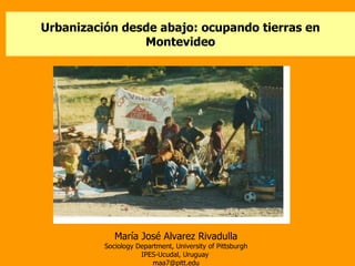 Urbanización desde abajo: ocupando tierras en Montevideo ,[object Object],[object Object],[object Object],[object Object]