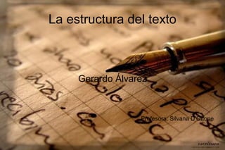 La estructura del texto
Gerardo Álvarez
Profesora: Silvana D'Ottone
 