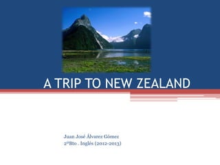 A TRIP TO NEW ZEALAND


  Juan José Álvarez Gómez
  2ºBto . Inglés (2012-2013)
 