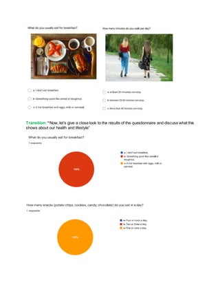 Transition: “Now, let’s give a close look to the results of the questionnaire and discuss what this
shows about our health and lifestyle”
 