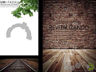 TESIS DE CARRERA
REVITALIZANDO
SOLEDAD DE LOS ANGELES
ALVAREZ
2016
1
 