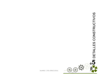 ALVAREZ 3701-0850|2016| 100
DETALLESCONSTRUCTIVOS
o5
 