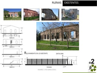 ALVAREZ 3701-0850|2016| 30
RELEVAMIENTO DE LO EXISTENTE
RUINAS EXISTENTES
DATA:1906
o2
 