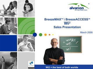 BreezeMAX TM  BreezeACCESS TM   Wi 2 Sales Presentation Wi2 = the best of both worlds March 2008 