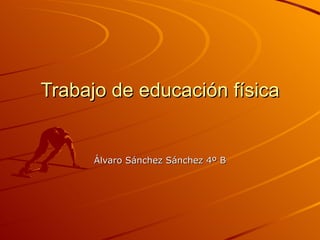 Trabajo de educación física Álvaro Sánchez Sánchez 4º B 