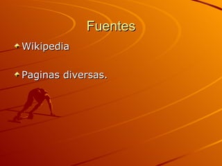 Fuentes Wikipedia Paginas diversas. 