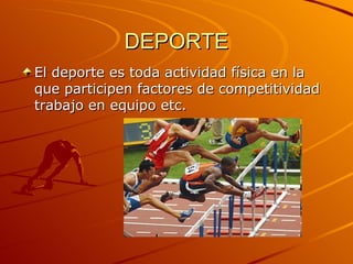 DEPORTE El deporte es toda actividad física en la que participen factores de competitividad trabajo en equipo etc. 